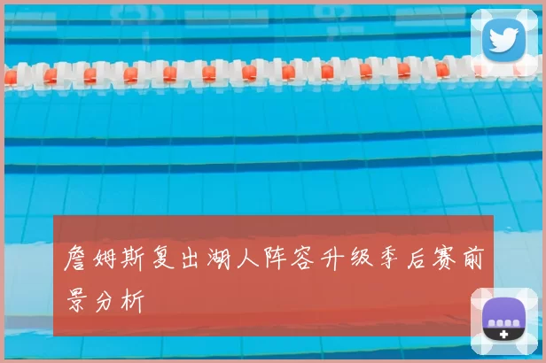 詹姆斯复出湖人阵容升级季后赛前景分析